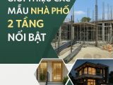 GIỚI THIỆU CÁC MẪU NHÀ PHỐ 2 TẦNG NỔI BẬT